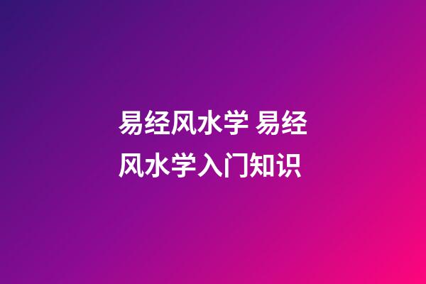 易经风水学 易经风水学入门知识